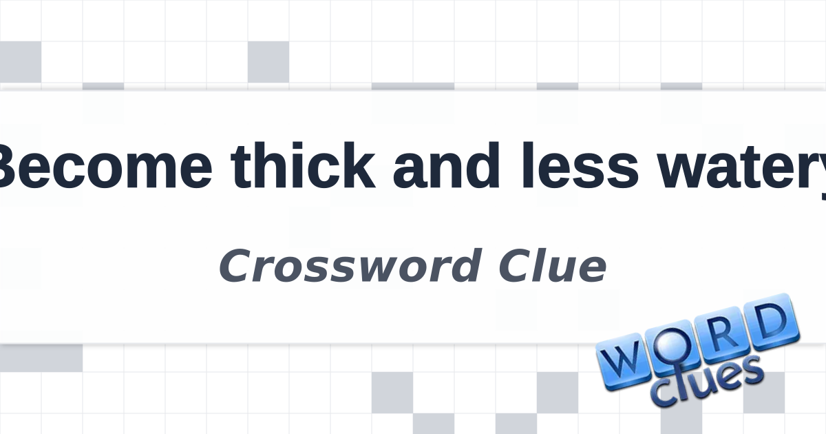 Unlock 'Become Thick And Less Watery' Crossword Hints & Solution